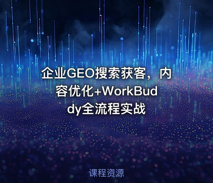企业GEO搜索获客，内容优化+WorkBuddy全流程实战