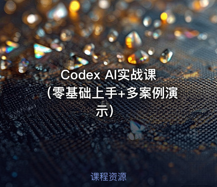 Codex AI实战课（零基础上手+多案例演示）