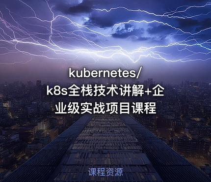 kubernetes/k8s全栈技术讲解+企业级实战项目课程