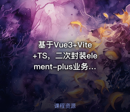 基于Vue3+Vite+TS，二次封装element-plus业务组件