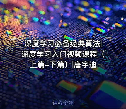 深度学习必备经典算法|深度学习入门视频课程（上篇+下篇）|唐宇迪