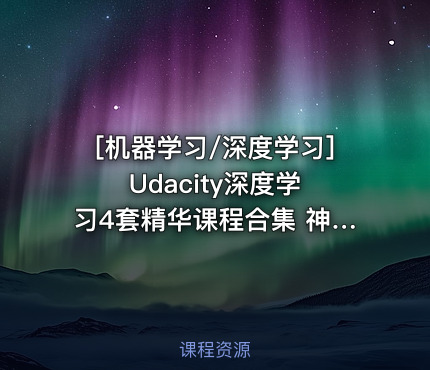 Udacity深度学习4套精华课程合集 神经网络+卷积神经网络+循环...