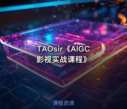 TAOsir《AIGC影视实战课程》