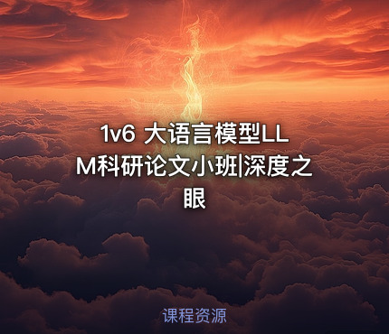 1v6 大语言模型LLM科研论文小班|深度之眼