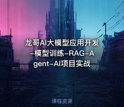 龙哥AI大模型应用开发-模型训练-RAG-Agent-AI项目实战