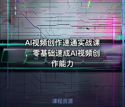 AI视频创作速通实战课，零基础速成AI视频创作能力