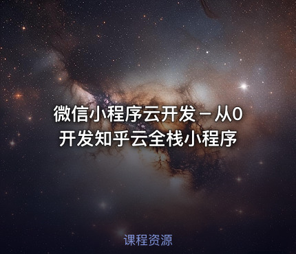 微信小程序云开发－从0开发知乎云全栈小程序
