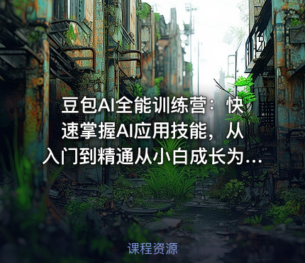 豆包AI全能训练营：快速掌握AI应用技能，从入门到精通从小白成长为AI应用高手