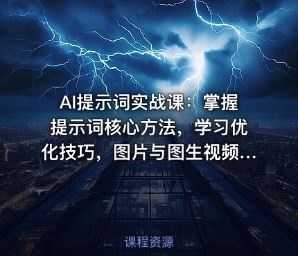 AI提示词实战课：掌握提示词核心方法，学习优化技巧，图片与图生视频实操演练