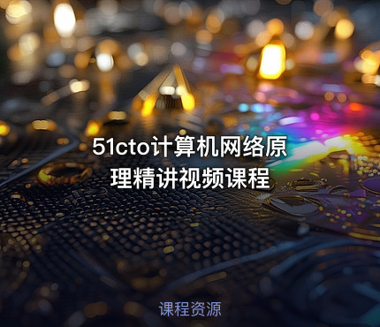 51cto计算机网络原理精讲视频课程