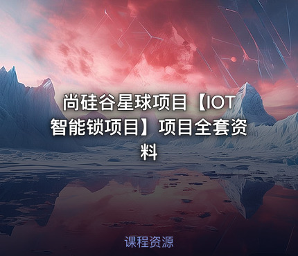 尚硅谷星球项目【IOT智能锁项目】项目全套资料