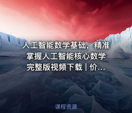 人工智能数学基础，精准掌握人工智能核心数学 完整版视频下载 |