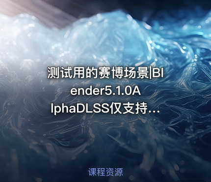 测试用的赛博场景|Blender5.1.0AlphaDLSS仅支持2050系N卡
