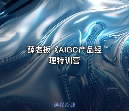 薛老板《AIGC产品经理特训营