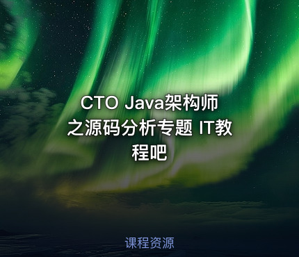 CTO Java架构师之源码分析专题 IT教程吧