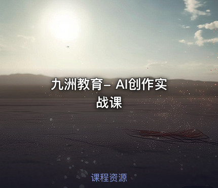 九洲教育- AI创作实战课