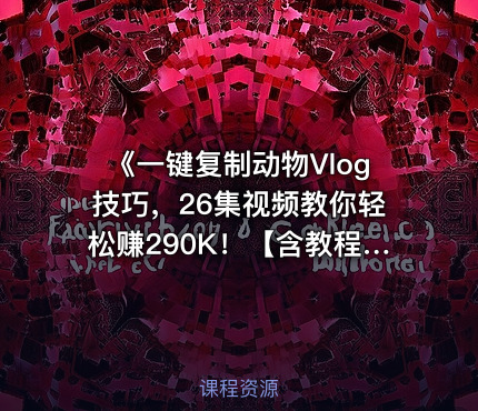 《一键复制动物Vlog技巧，26集视频教你轻松赚290K！【含教程】【免费COZE一键生成工作流】》