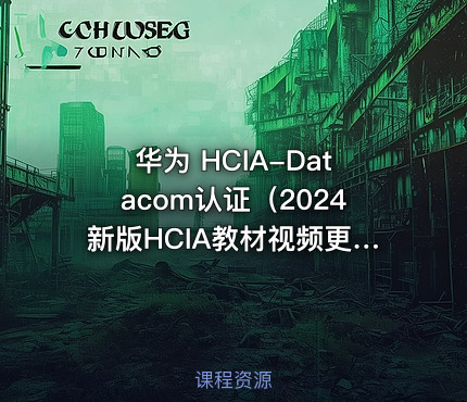 华为 HCIA-Datacom认证(2024新版HCIA教材视频更新)