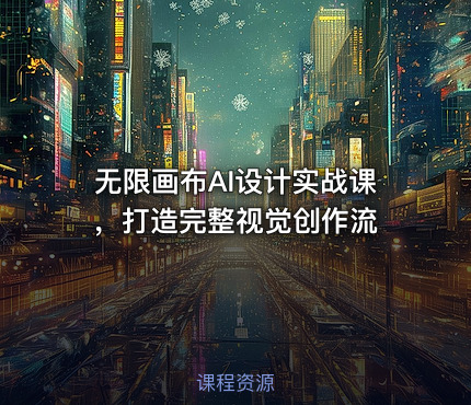 无限画布AI设计实战课，打造完整视觉创作流