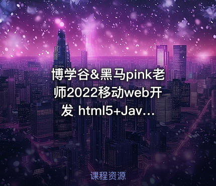 博学谷&黑马pink老师2022移动web开发 html5+JavaScript