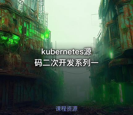 kubernetes源码二次开发系列一