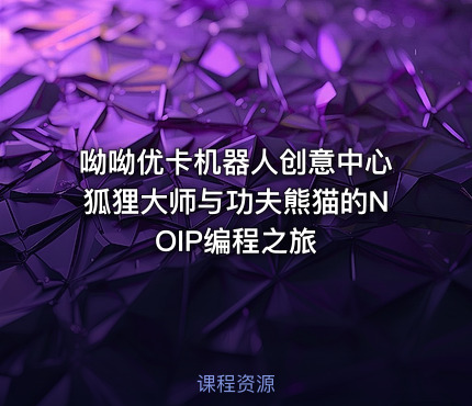 呦呦优卡机器人创意中心狐狸大师与功夫熊猫的NOIP编程之旅