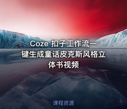 Coze 扣子工作流一键生成童话皮克斯风格立体书视频