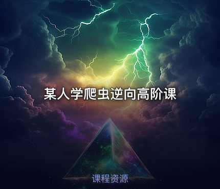 某人学爬虫逆向高阶课