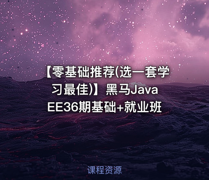 【零基础推荐(选一套学习最佳)】黑马JavaEE36期基础+就业班