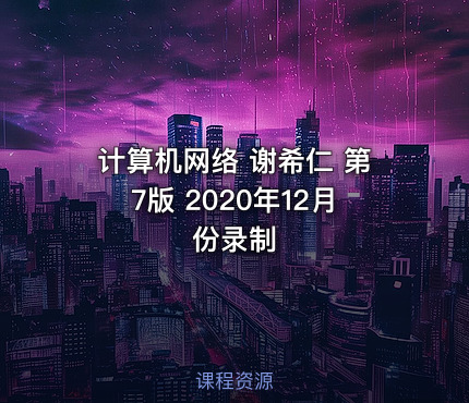 计算机网络 谢希仁 第7版 2020年12月份录制