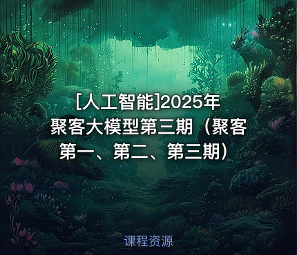 2025年聚客大模型第三期（聚客第一、第二、第三期）