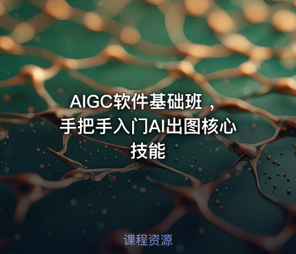 AIGC软件基础班 ，手把手入门AI出图核心技能