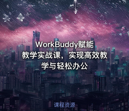 WorkBuddy赋能教学实战课，实现高效教学与轻松办公