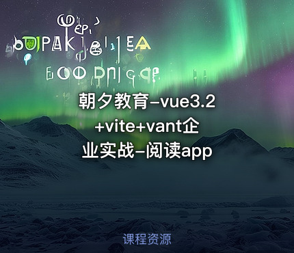 朝夕教育-vue3.2+vite+vant企业实战-阅读app