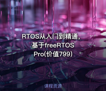 RTOS从入门到精通，基于freeRTOS Pro(价值799)
