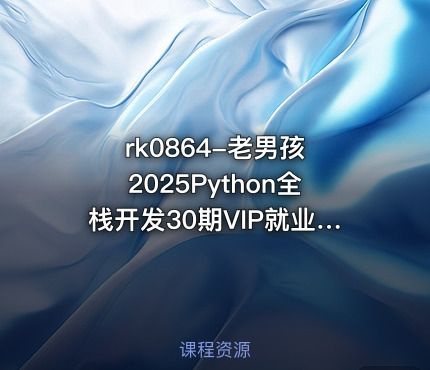 老男孩 2025Python全栈开发30期VIP就业班【VIP】