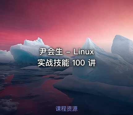 尹会生 - Linux 实战技能 100 讲