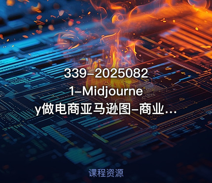 339-20250821-Midjourney做电商亚马逊图-商业落地级别Midjourney学习计划-AI跨境电商教程更多资源
