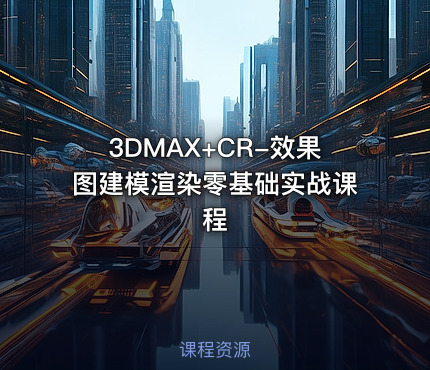 3DMAX+CR-效果图建模渲染零基础实战课程