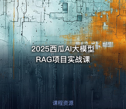 2025西瓜AI大模型RAG项目实战课