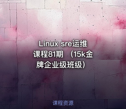 Linux sre运维课程81期 （15k金牌企业级班级）