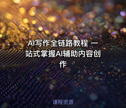 AI写作全链路教程 一站式掌握AI辅助内容创作