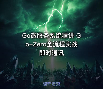 Go微服务系统精讲 Go-Zero全流程实战即时通讯