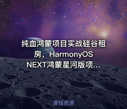 纯血鸿蒙项目实战硅谷租房，HarmonyOS NEXT鸿蒙星河版项目