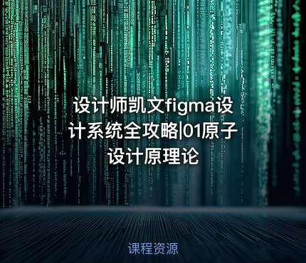 设计师凯文figma设计系统全攻略|01原子设计原理论