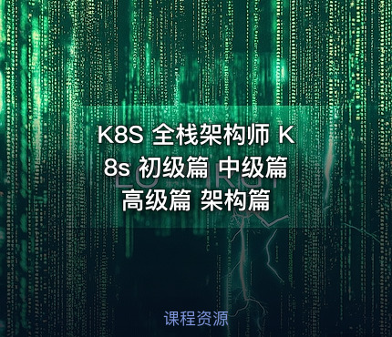 K8S 全栈架构师 K8s 初级篇 中级篇 高级篇 架构篇