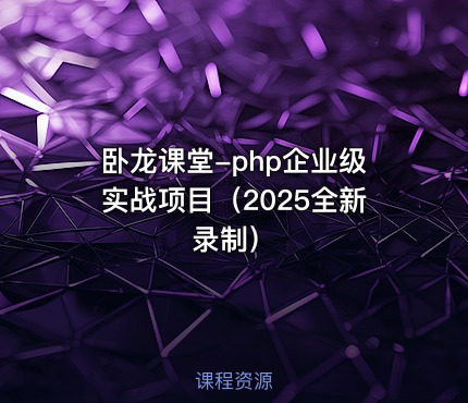卧龙课堂-php企业级实战项目（2025全新录制） - getfromcode