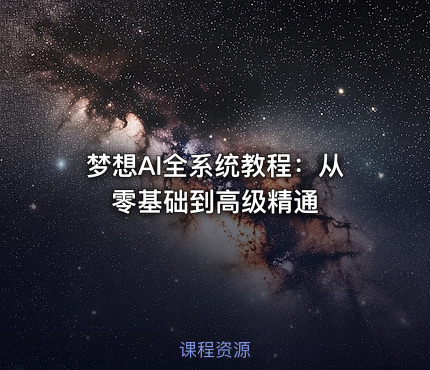 梦想AI全系统教程：从零基础到高级精通