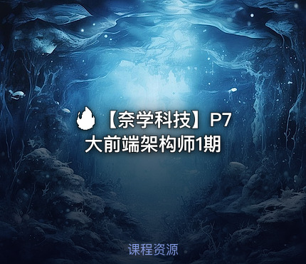 🔥 【奈学科技】P7大前端架构师1期