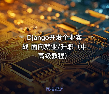 Django开发企业实战 面向就业/升职（中高级教程）